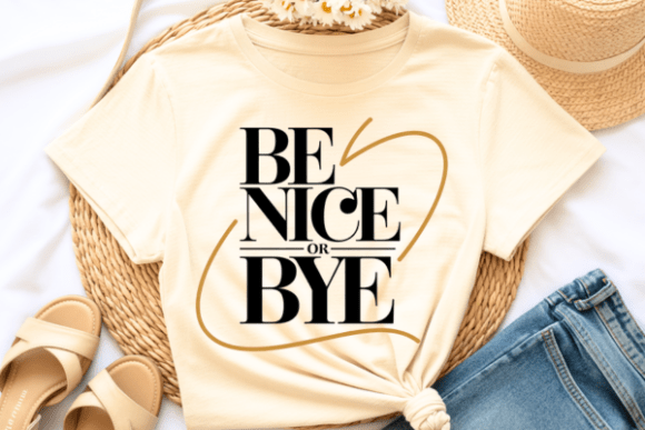 Be Nice or Bye PNG SVG: Graphics for T-Shirt Designs