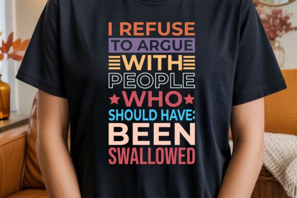 I Refuse to Argue with People: T-Shirt Graphics